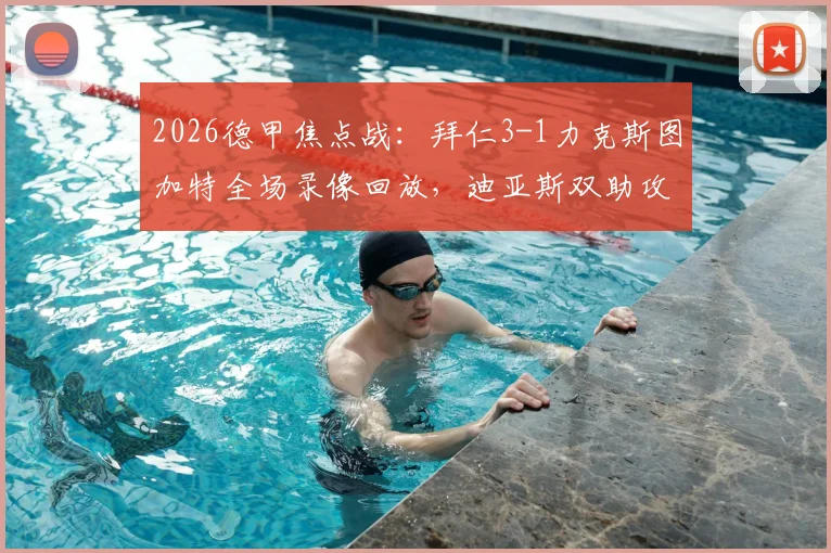 2026德甲焦点战：拜仁3-1力克斯图加特全场录像回放，迪亚斯双助攻闪耀，杰克逊建功点燃安联球场