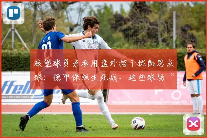 狼堡球员亲承用盘外招干扰凯恩点球:德甲保级生死战,这些球场“小动作”你知道多少?