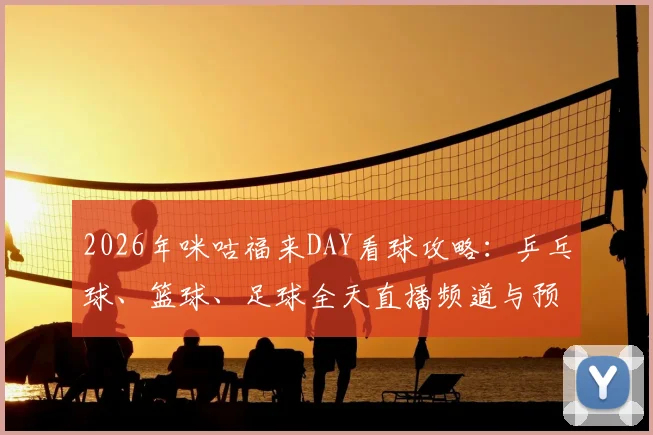 2026年咪咕福来DAY看球攻略:乒乓球、篮球、足球全天直播频道与预约指南
