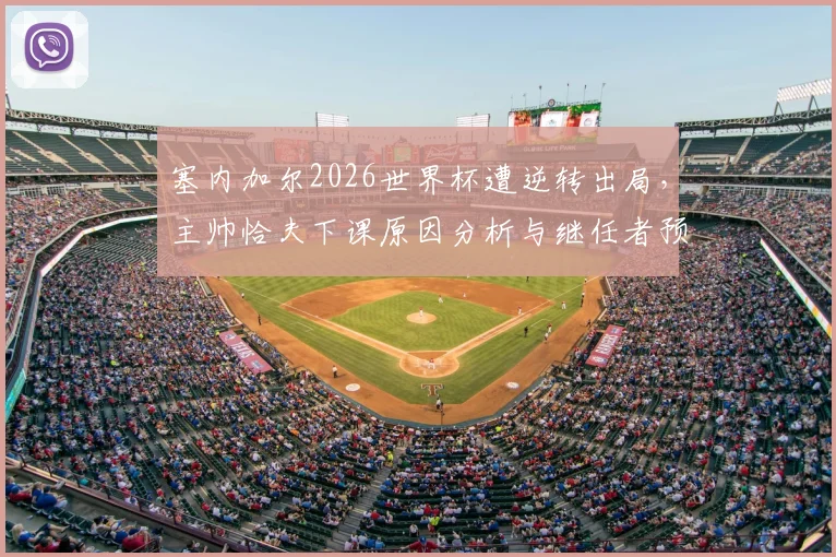 塞内加尔2026世界杯遭逆转出局,主帅恰夫下课原因分析与继任者预测,附执教生涯回顾